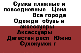 Сумки пляжные и повседневные › Цена ­ 1200-1700 - Все города Одежда, обувь и аксессуары » Аксессуары   . Дагестан респ.,Южно-Сухокумск г.